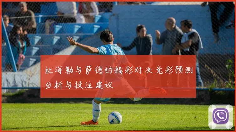 杜海勒与萨德的精彩对决竞彩预测分析与投注建议