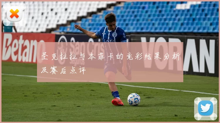圣克拉拉与本菲卡的竞彩结果分析及赛后点评