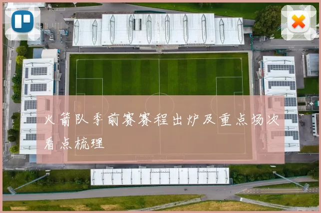 火箭队季前赛赛程出炉及重点场次看点梳理