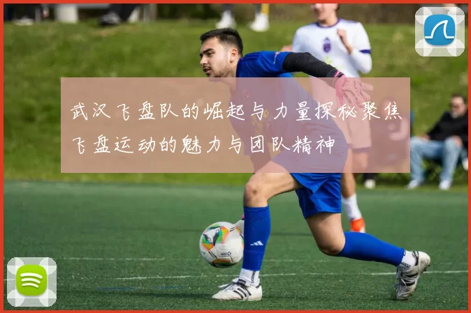武汉飞盘队的崛起与力量探秘聚焦飞盘运动的魅力与团队精神