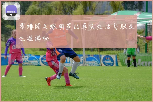 零绯闻足球明星的真实生活与职业生涯揭秘