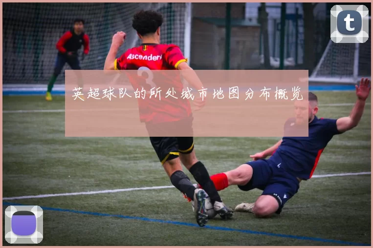 英超球队的所处城市地图分布概览