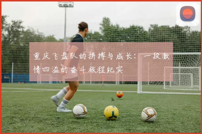 重庆飞盘队的拼搏与成长：一段激情四溢的奋斗旅程纪实