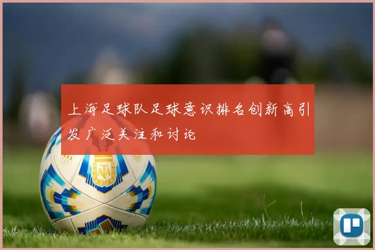 上海足球队足球意识排名创新高引发广泛关注和讨论