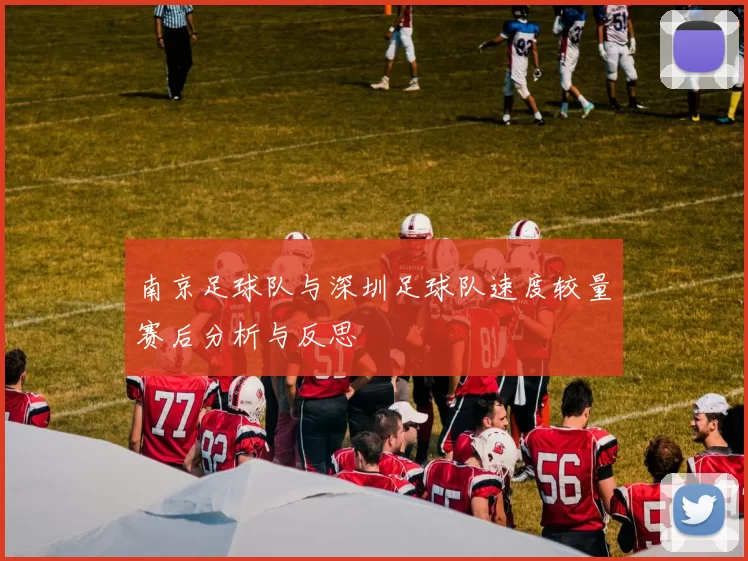 南京足球队与深圳足球队速度较量赛后分析与反思