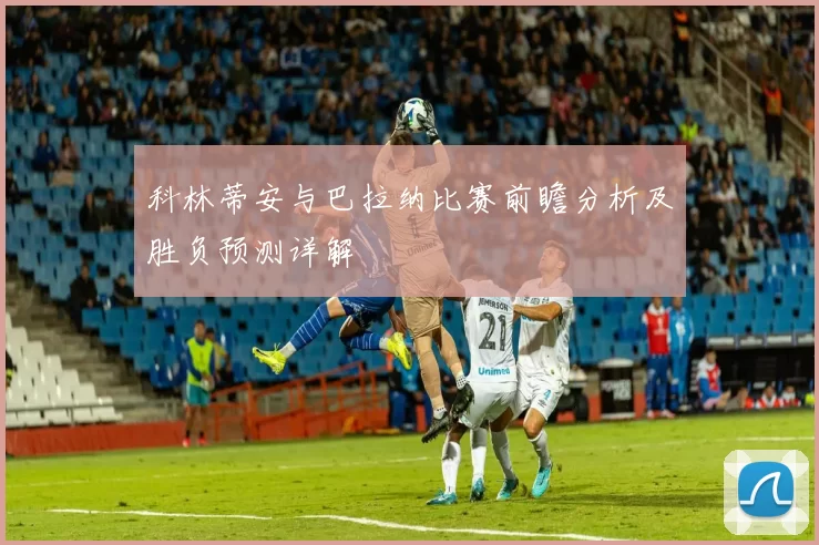 科林蒂安与巴拉纳比赛前瞻分析及胜负预测详解