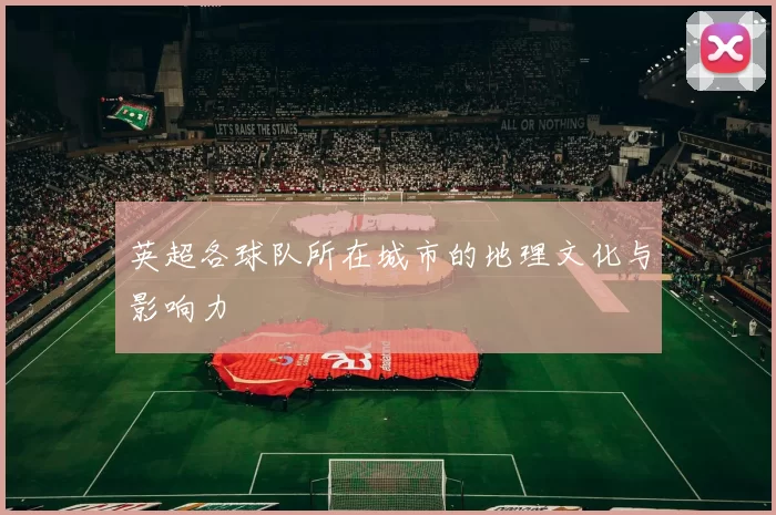 英超各球队所在城市的地理文化与影响力