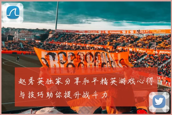 赵秀英独家分享和平精英游戏心得与技巧助你提升战斗力